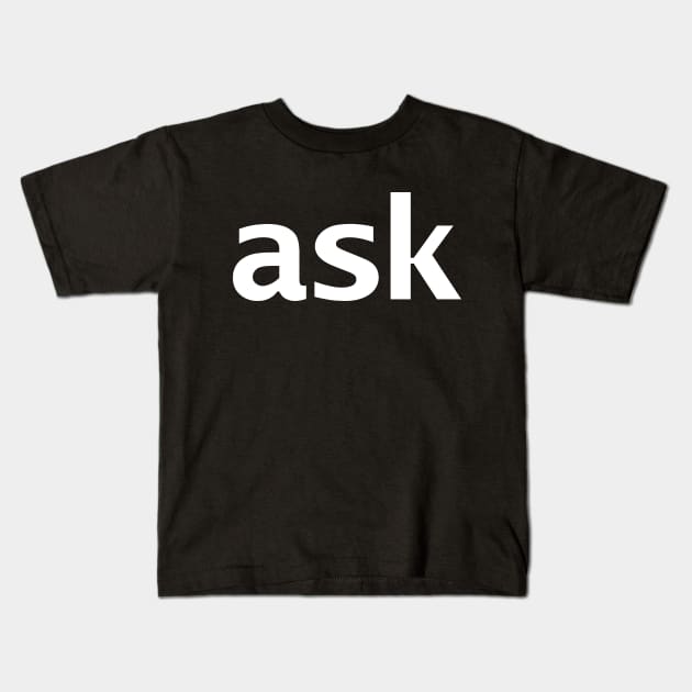 Ask Minimal White Text Typography Kids T-Shirt by ellenhenryart